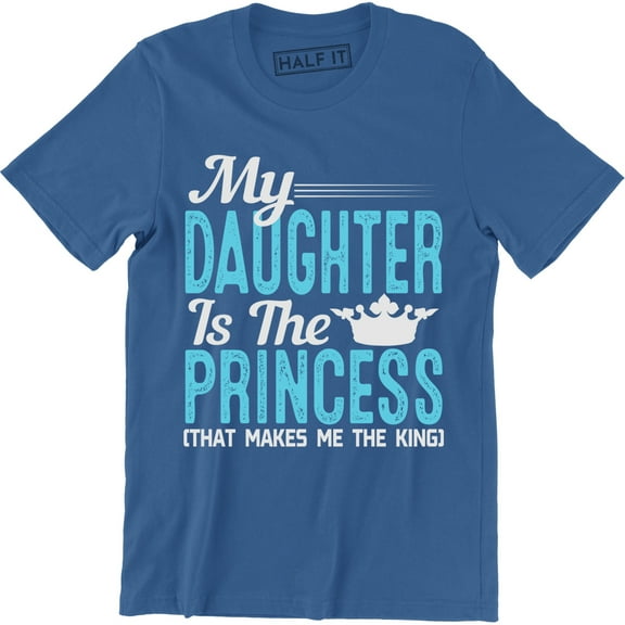 My Daughter Is The Princess That Me The King - Funny Father Men's T-Shirt
