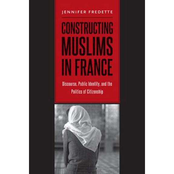 Pre-Owned Constructing Muslims in France : Discourse, Public Identity, and the Politics of Citizenship (Paperback)