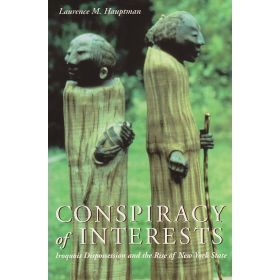 Iroquois and Their Neighbors Conspiracy of Interests: Iroquois Dispossession and the Rise of New York State, (Paperback)