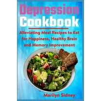 Depression Cookbook: Alleviating Meal Recipes to Eat for Happiness, Healthy Brain and Memory Improvement (Paperback)