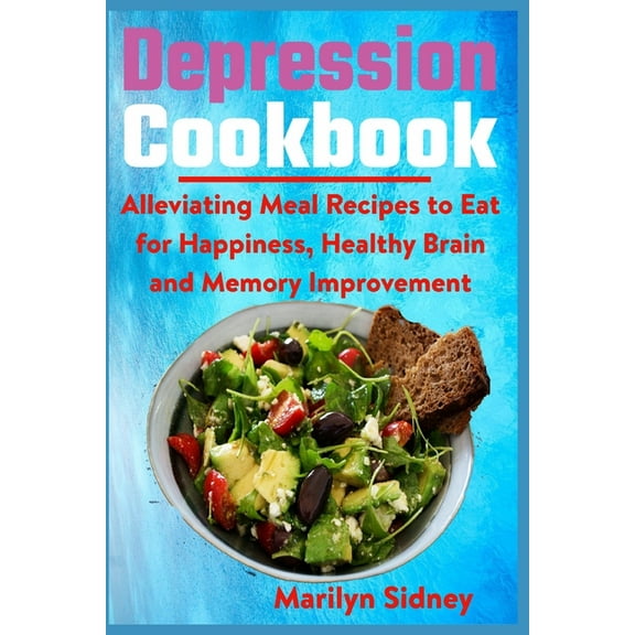 Depression Cookbook: Alleviating Meal Recipes to Eat for Happiness, Healthy Brain and Memory Improvement (Paperback)