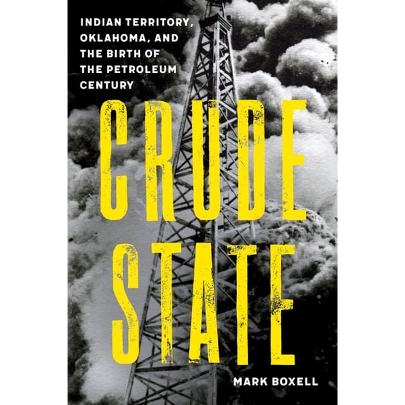 Crude State: Indian Territory, Oklahoma, and the Birth of the Petroleum Century, (Hardcover)