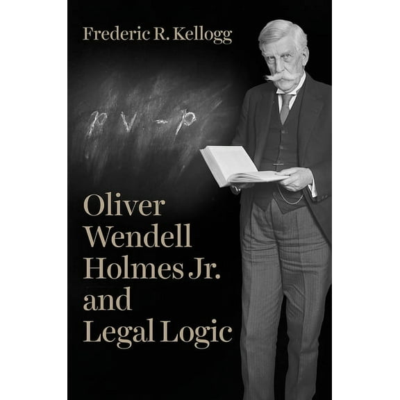 Oliver Wendell Holmes Jr. and Legal Logic