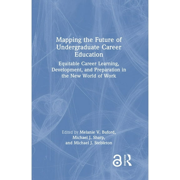 Mapping the Future of Undergraduate Career Education: Equitable Career Learning, Development, and Preparation in the New, (Hardcover)