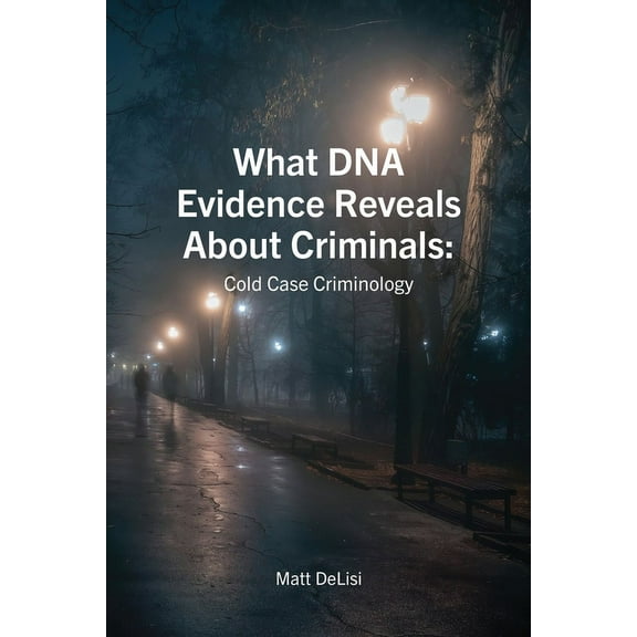 What DNA Evidence Reveals about Criminals: Cold Case Criminology, (Paperback)