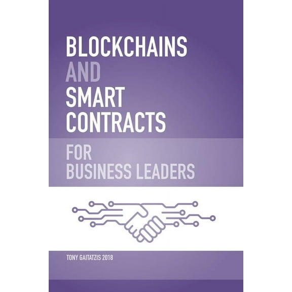 Blockchains and Smart Contracts for Business Leaders : Learn how the Blockchain works and how you can use it to transform your business (Paperback)