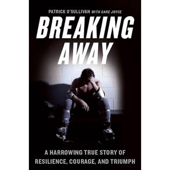 Breaking Away : A Harrowing True Story of Resilience, Courage, and Triumph
