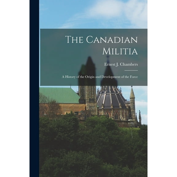 The Canadian Militia [microform] : a History of the Origin and Development of the Force (Paperback)