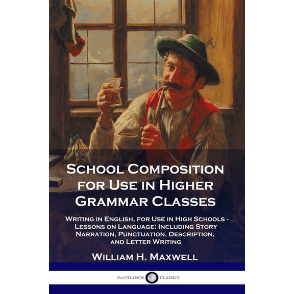 School Composition for Use in Higher Grammar Classes: Writing in English, for Use in High Schools - Lessons on Language:, (Paperback)