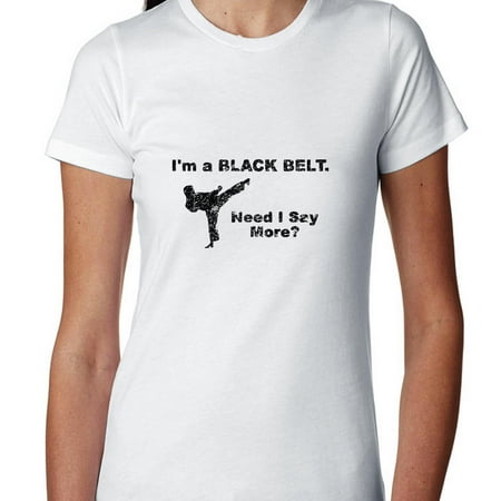 Martial Arts I'm A Black Belt Need I Say More Karate Graphic Women's Cotton