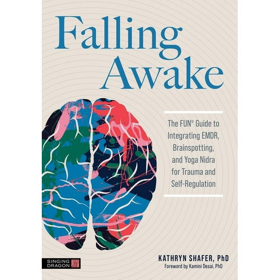 Falling Awake: The Fun(r) Guide to Integrating Emdr, Brainspotting and Yoga Nidra for Trauma and Self-Regulation, (Paperback)