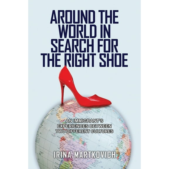 Around the World in Search for the Right Shoe: An Immigrant's Experiences Between Two Different Cultures, (Paperback)
