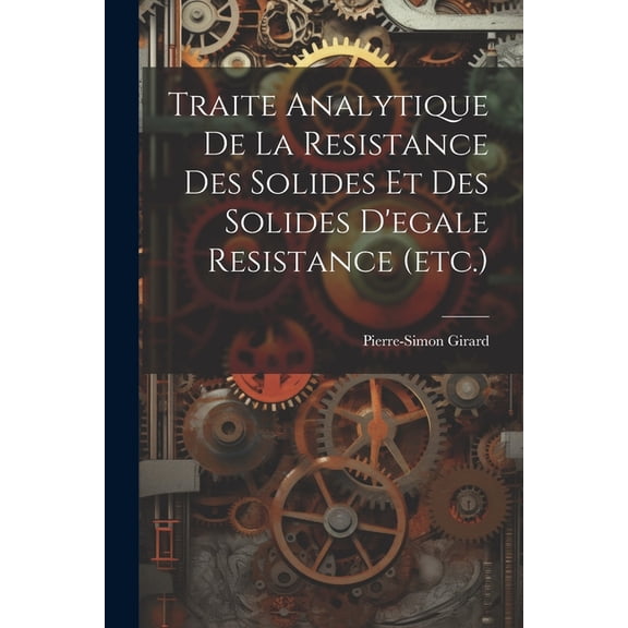 Traite Analytique De La Resistance Des Solides Et Des Solides D'egale Resistance (etc.) (Paperback)