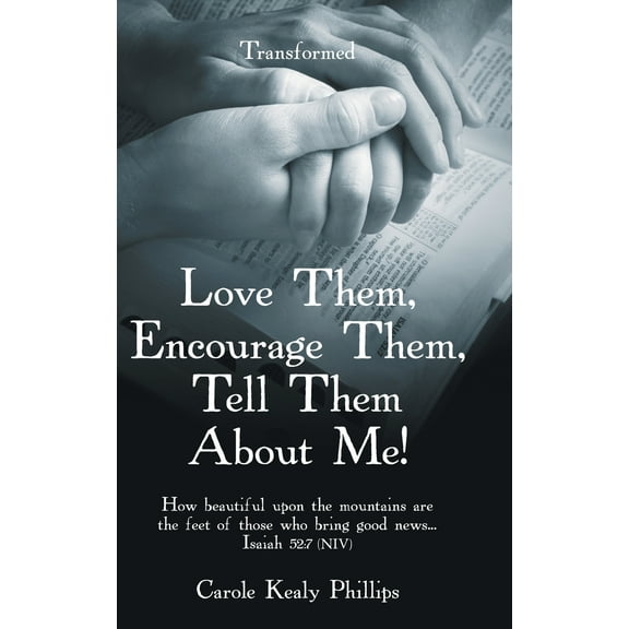 Love Them, Encourage Them, Tell Them About Me!: Transformed (Hardcover)