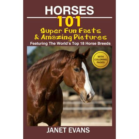 Horses: 101 Super Fun Facts and Amazing Pictures (Featuring The World's Top 18 Horse Breeds With Coloring Pages) - (Best Horse Breed In The World)