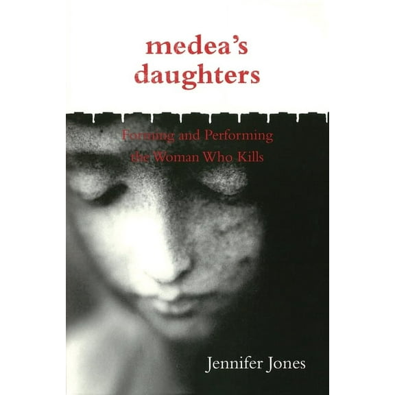 Medea's Daughters: Forming and Performing the Woman Who Kills, (Paperback)