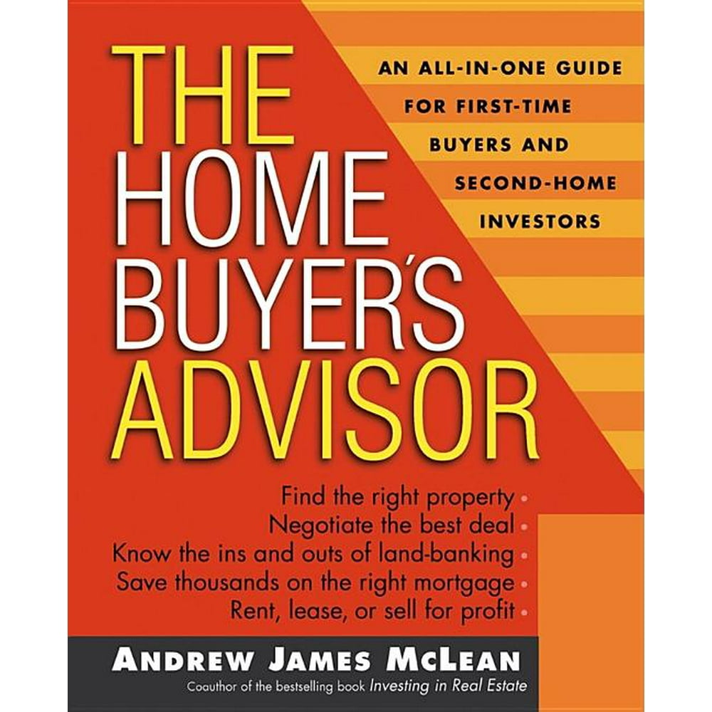 The Home Buyer's Advisor A Handbook for FirstTime Buyers and Second