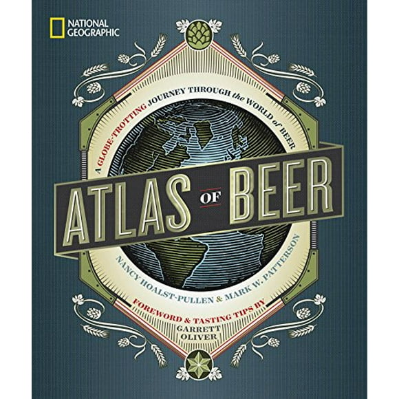 National Geographic Atlas of Beer: A Globe-Trotting Journey Through the World of Beer
