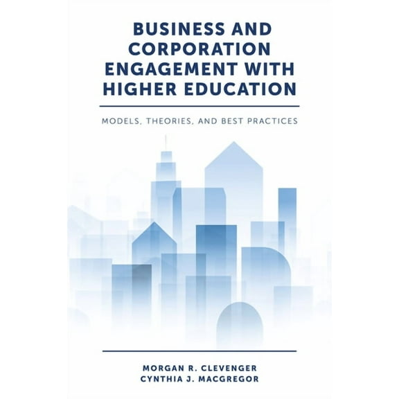 Business and Corporation Engagement with Higher Education: Models, Theories and Best Practices, (Hardcover)