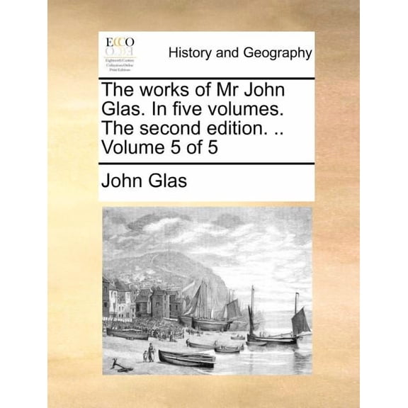 Works of MR John Glas. in Five Volumes. the Second Edition.
