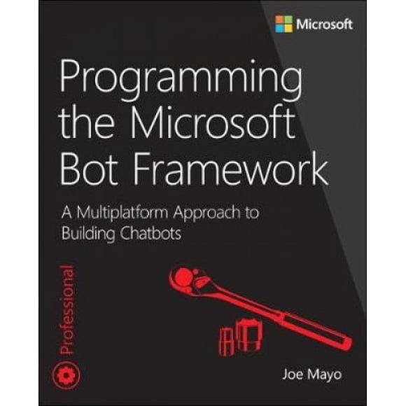 Programming the Microsoft Bot Framework: A Multiplatform Approach to Building Chatbots