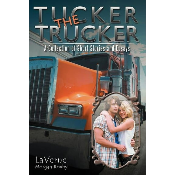 Tucker the Trucker : A Collection of Short Stories and Essays