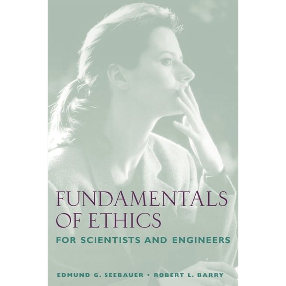 Fundamentals of Ethics for Scientists and Engineers, (Paperback)