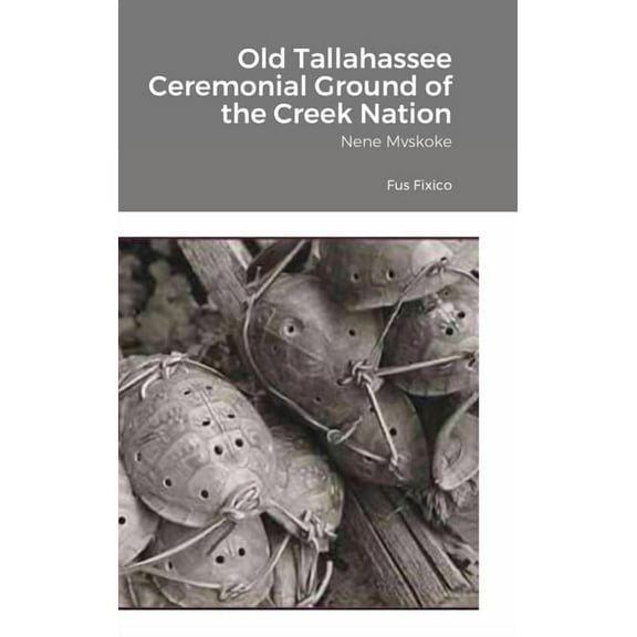 Old Tallahassee Ceremonial Ground of the Creek Nation: Nene Mvskoke, (Hardcover)