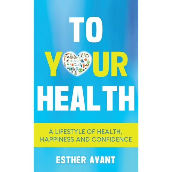 To Your Health: A Lifestyle of Health, Happiness and Confidence, (Hardcover)