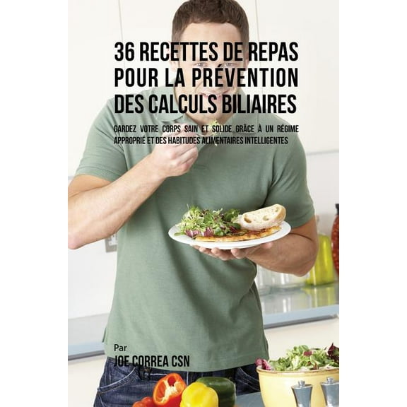 36 Recettes de Repas pour la prévention des calculs biliaires: Gardez votre Corps sain et solide grâce à un régime appro, (Paperback)