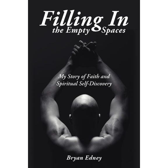 Filling in the Empty Spaces : My Story of Faith and Spiritual Self-discovery