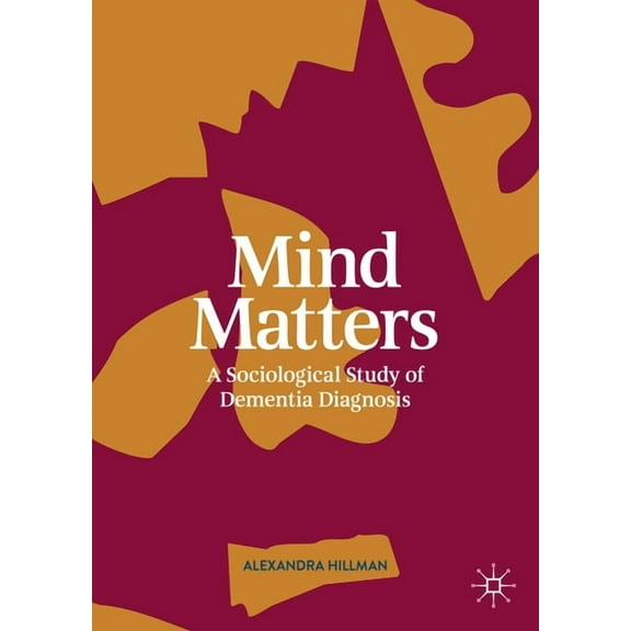 Mind Matters: A Sociological Study of Dementia Diagnosis, (Hardcover)