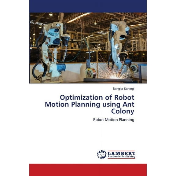 Optimization of Robot Motion Planning using Ant Colony, (Paperback)