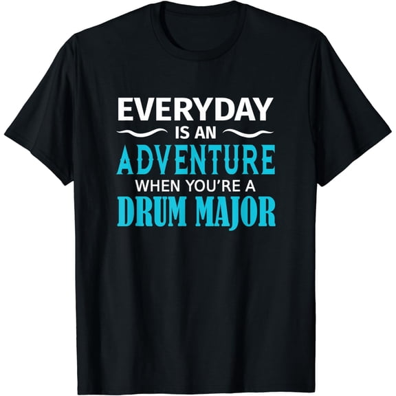 Drum Major Everyday Is An Adventure Funny Gift Quote T-Shirt