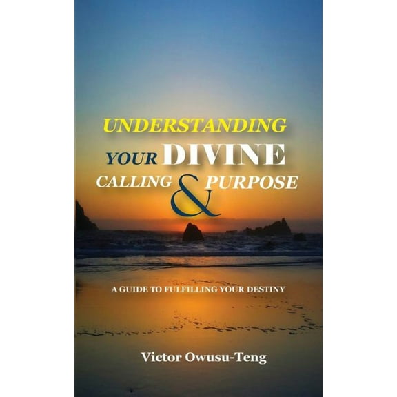 Understanding Your Divine Calling And Purpose: A Guide to Fulfilling Your Destiny, (Paperback)