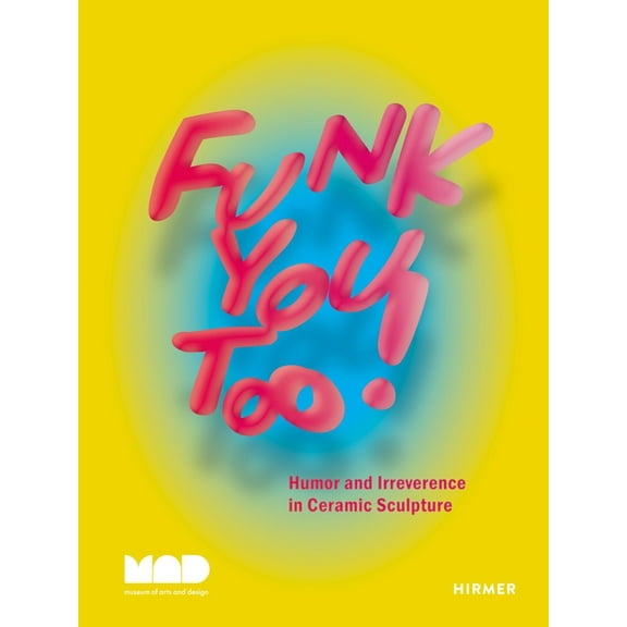 Funk You Too!: Humor and Irreverence in Ceramic Sculpture, (Hardcover)
