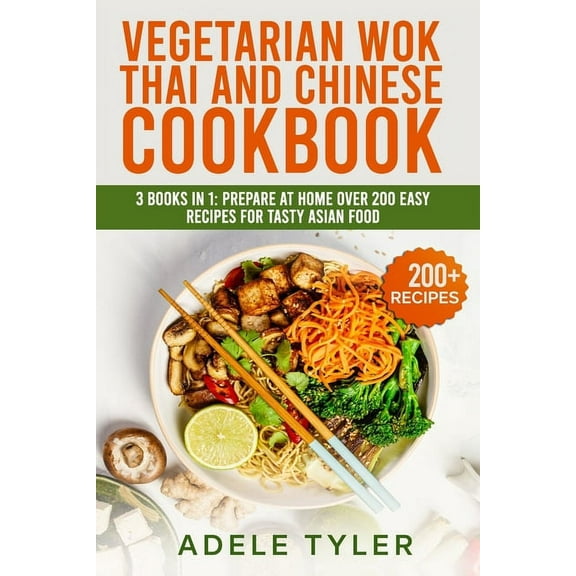 Vegetarian Wok Thai And Chinese Cookbook: 3 Books In 1: Prepare At Home Over 200 Easy Recipes For (Paperback) by Adele Tyler