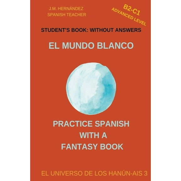 Practice Spanish With A Fantasy Book - E El Mundo Blanco (B2-C1 Advanced Level) -- Student's Book: Without Answers (Spanish Graded Readers), Book 3, (Paperback)