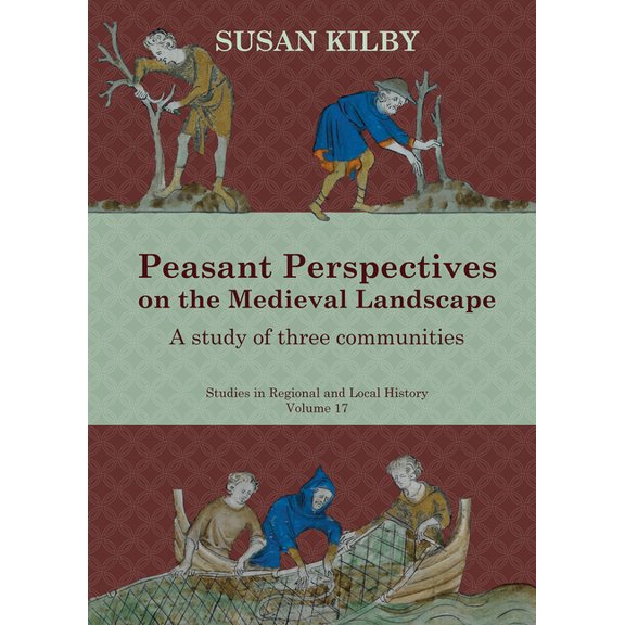 Studies in Regional and Local History Peasant Perspectives on the Medieval Landscape: A Study of Three Communities Volume 17, Book 17, (Hardcover)