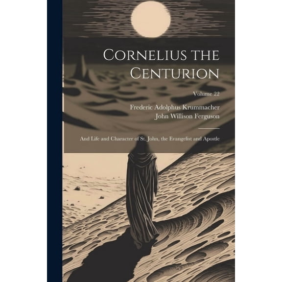 Cornelius the Centurion: And Life and Character of St. John, the Evangelist and Apostle; Volume 22 (Paperback)