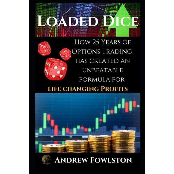 Loaded Dice: How 25 Years of Options Trading has created an UNBEATABLE formula for LIFE CHANGING PROFITS (Paperback)