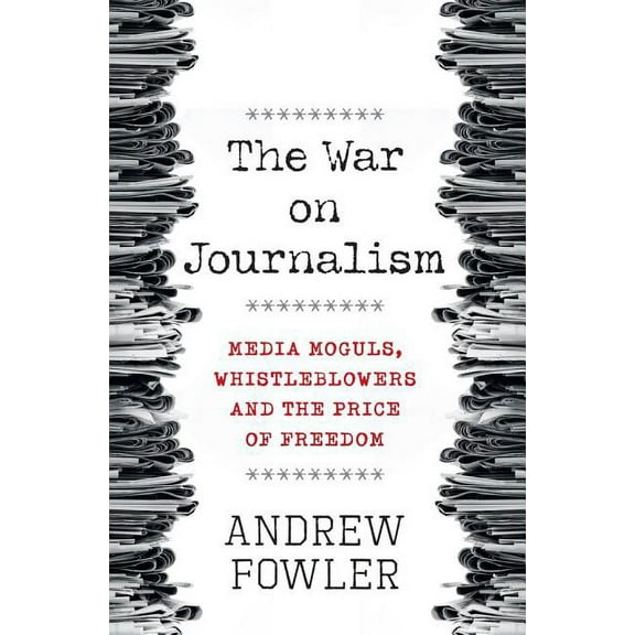 The War on Journalism : Media Moguls, Whistleblowers and the Price of Freedom (Paperback)