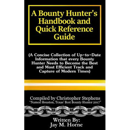 A Bounty Hunter's Handbook and Quick Reference Guide : A Concise Collection of Up-To-Date Information That Every Bounty Hunter Needs to Become the Best and Most Efficient Track and Capture of Modern (Best Scams For Quick Money)