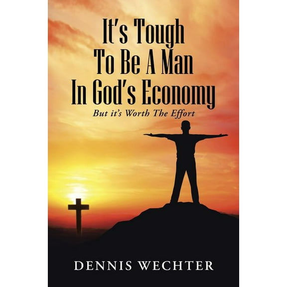 It's Tough To Be A Man In God's Economy: But it's Worth The Effort, (Paperback)