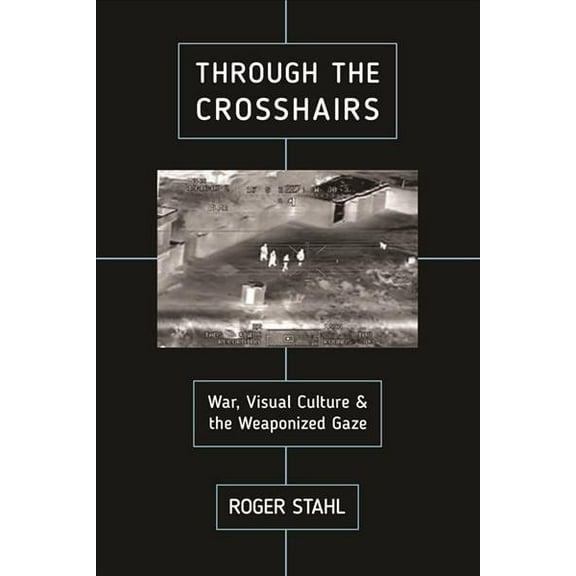 War Culture: Through the Crosshairs : War, Visual Culture, and the Weaponized Gaze (Paperback)