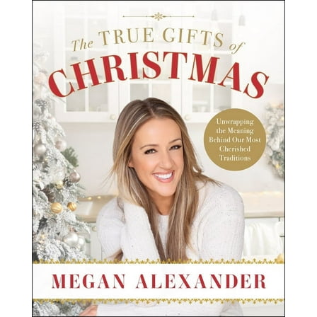 The True Gifts of Christmas: Unwrapping the Meaning Behind Our Most Cherished Traditions, (Hardcover)