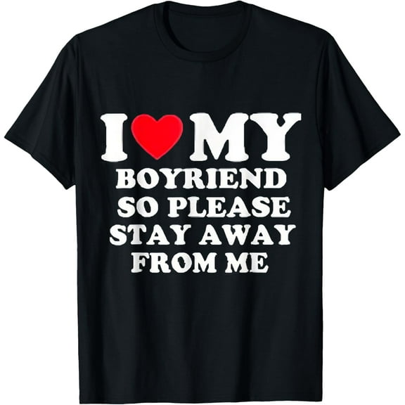 I Love My Boyfriend So Please Stay Away From Me Valentines T-Shirt