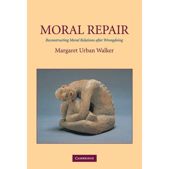 Moral Repair: Reconstructing Moral Relations After Wrongdoing, (Hardcover)