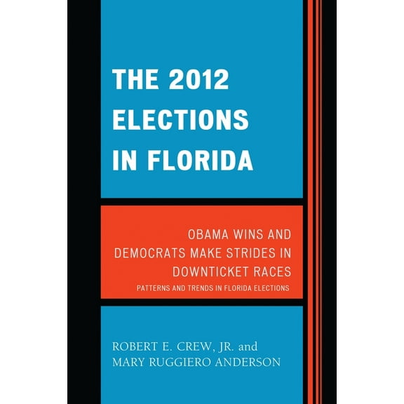 Patterns and Trends in Florida Elections The 2012 Elections in Florida: Obama Wins and Democrats Make Strides in Downticket Races, (Paperback)