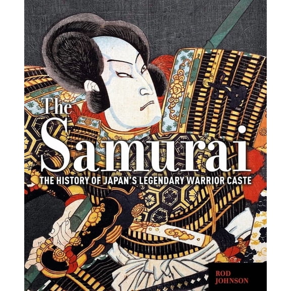 The Samurai: The History of Japan's Legendary Warrior Caste, (Hardcover)